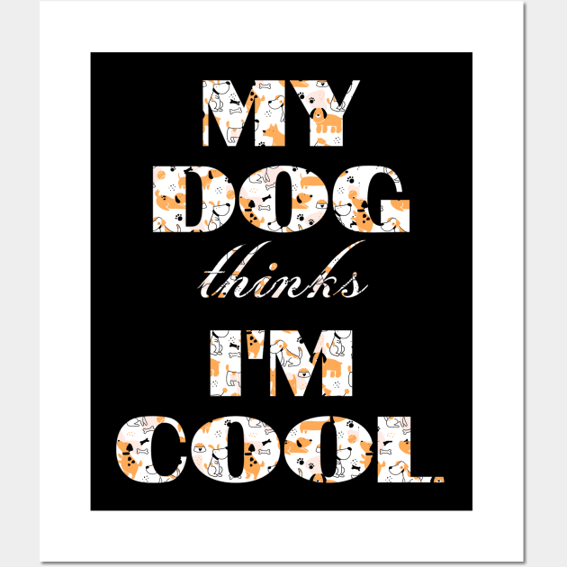 My Dog Thinks I'm Cool Wall Art by Hunter_c4 "Click here to uncover more designs"